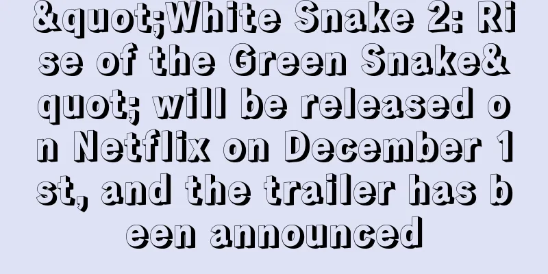 "White Snake 2: Rise of the Green Snake" will be released on Netflix on December 1st, and the trailer has been announced