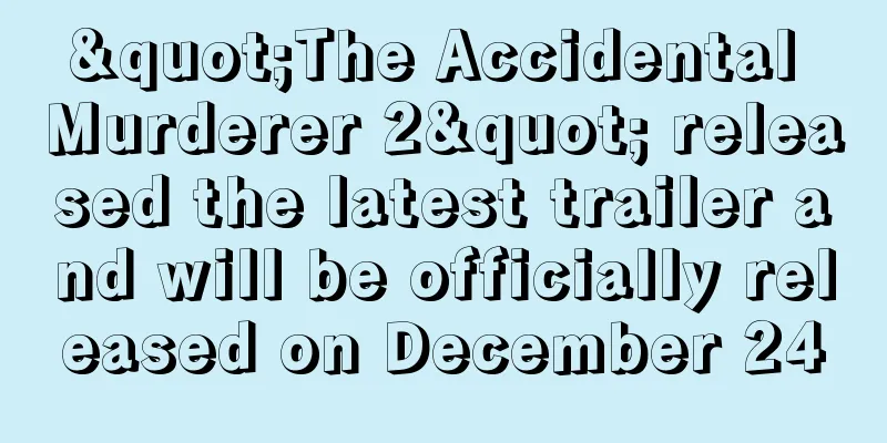 "The Accidental Murderer 2" released the latest trailer and will be officially released on December 24