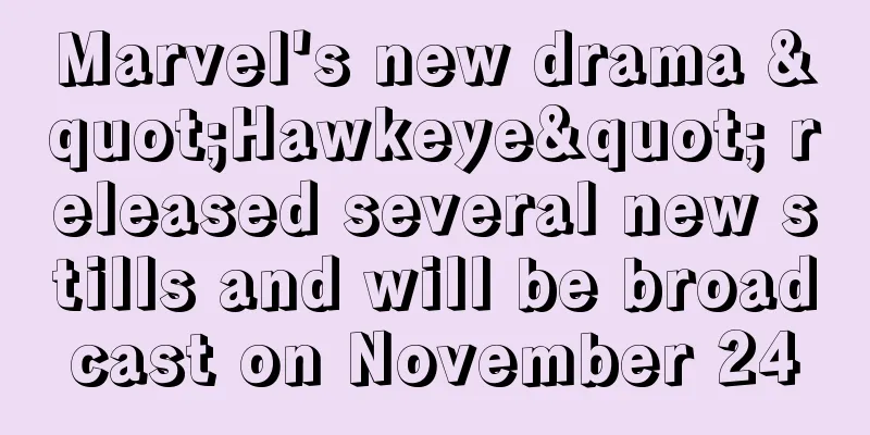Marvel's new drama "Hawkeye" released several new stills and will be broadcast on November 24