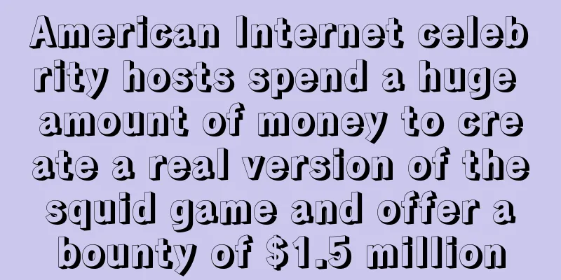 American Internet celebrity hosts spend a huge amount of money to create a real version of the squid game and offer a bounty of $1.5 million