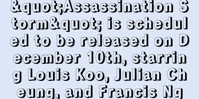 "Assassination Storm" is scheduled to be released on December 10th, starring Louis Koo, Julian Cheung, and Francis Ng