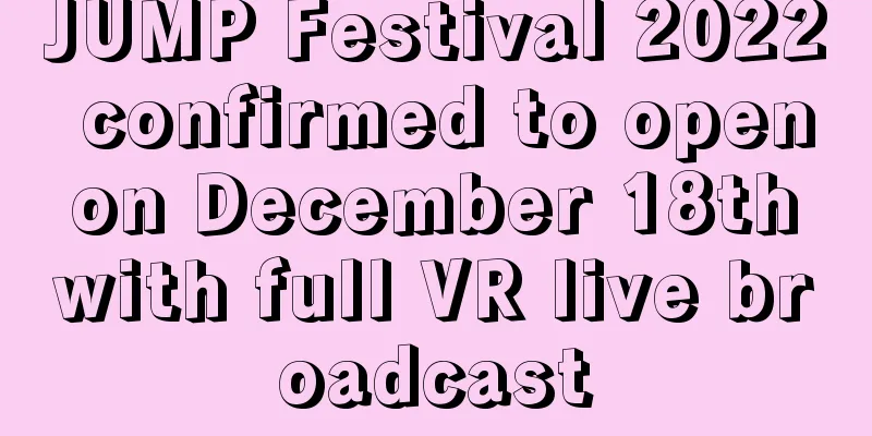 JUMP Festival 2022 confirmed to open on December 18th with full VR live broadcast