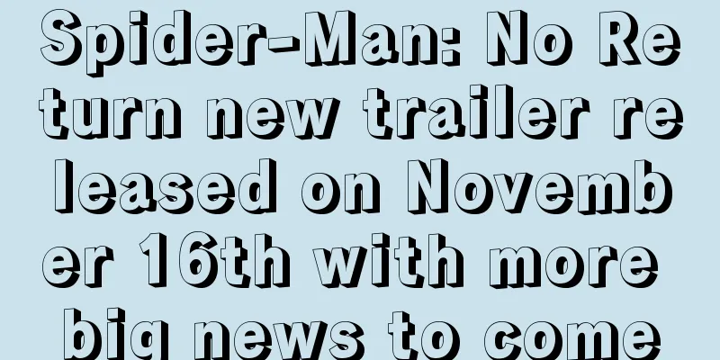 Spider-Man: No Return new trailer released on November 16th with more big news to come