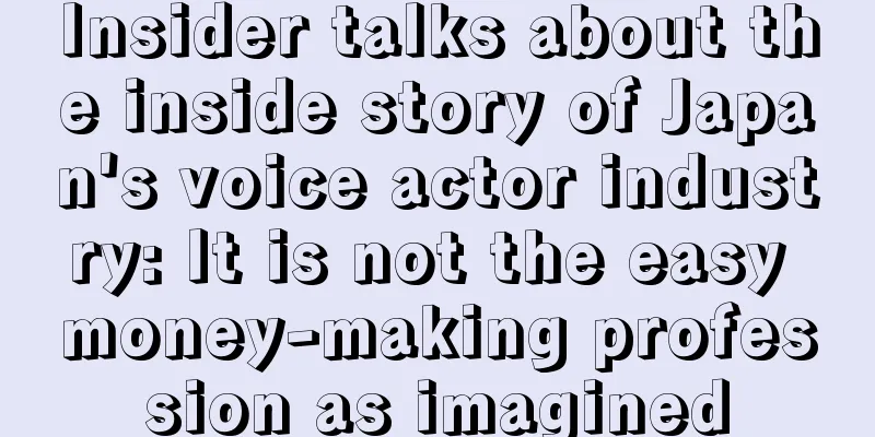 Insider talks about the inside story of Japan's voice actor industry: It is not the easy money-making profession as imagined