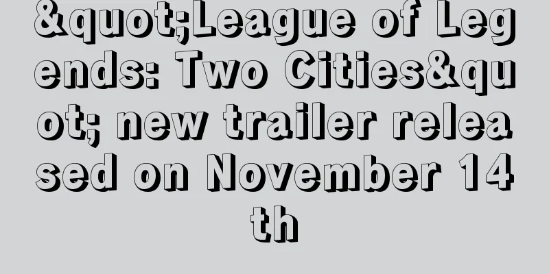 "League of Legends: Two Cities" new trailer released on November 14th