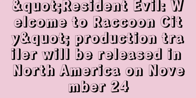 "Resident Evil: Welcome to Raccoon City" production trailer will be released in North America on November 24