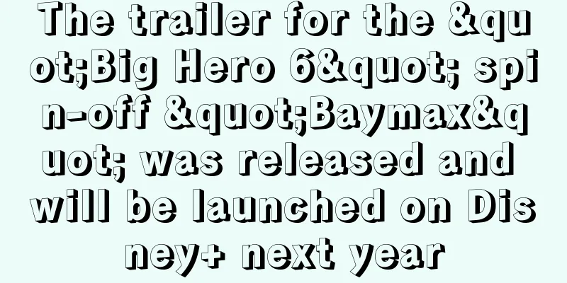 The trailer for the "Big Hero 6" spin-off "Baymax" was released and will be launched on Disney+ next year