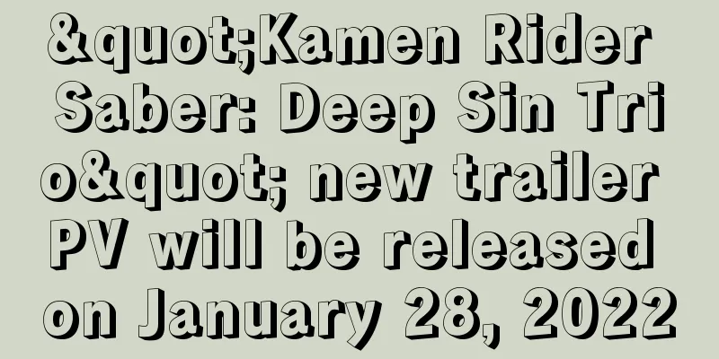 "Kamen Rider Saber: Deep Sin Trio" new trailer PV will be released on January 28, 2022