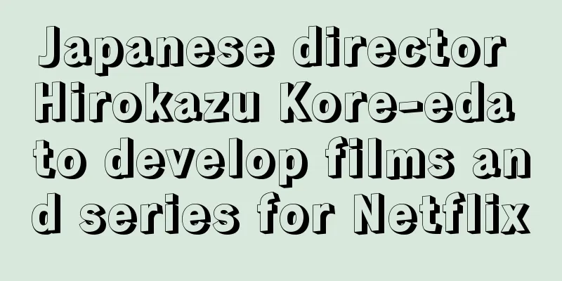 Japanese director Hirokazu Kore-eda to develop films and series for Netflix
