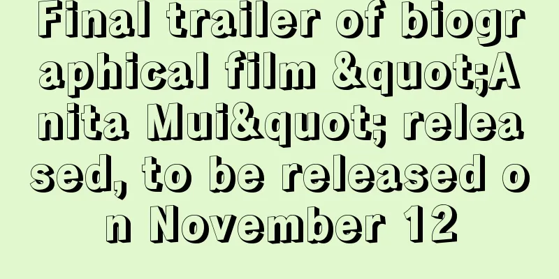 Final trailer of biographical film "Anita Mui" released, to be released on November 12