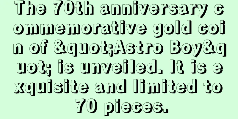 The 70th anniversary commemorative gold coin of "Astro Boy" is unveiled. It is exquisite and limited to 70 pieces.