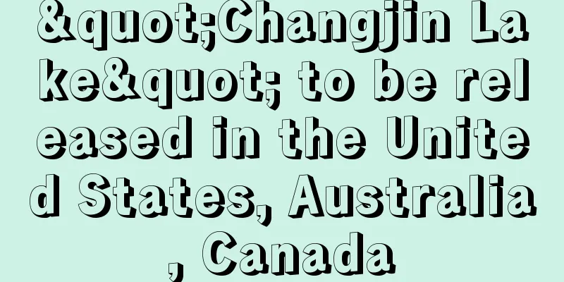 "Changjin Lake" to be released in the United States, Australia, Canada