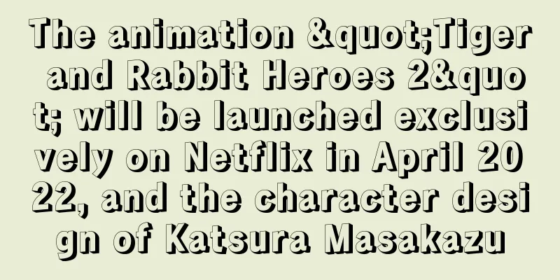 The animation "Tiger and Rabbit Heroes 2" will be launched exclusively on Netflix in April 2022, and the character design of Katsura Masakazu
