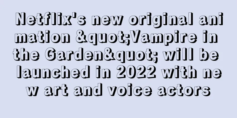 Netflix's new original animation "Vampire in the Garden" will be launched in 2022 with new art and voice actors