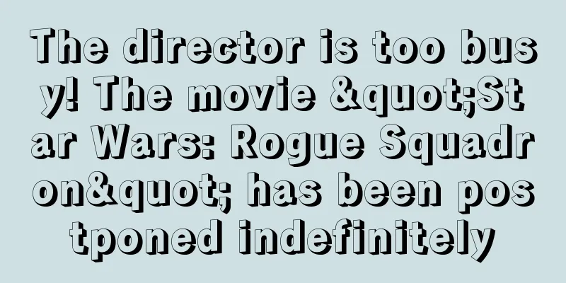 The director is too busy! The movie "Star Wars: Rogue Squadron" has been postponed indefinitely