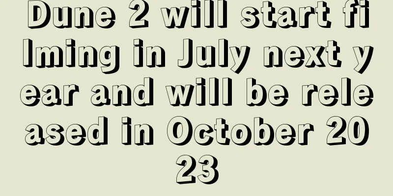 Dune 2 will start filming in July next year and will be released in October 2023