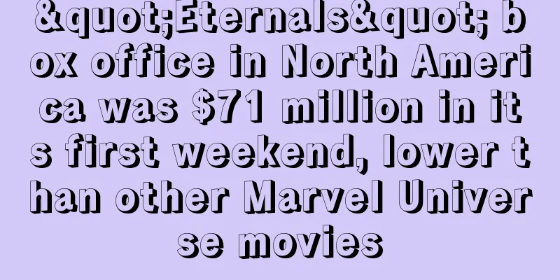 "Eternals" box office in North America was $71 million in its first weekend, lower than other Marvel Universe movies