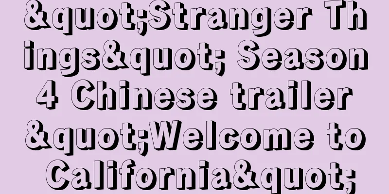"Stranger Things" Season 4 Chinese trailer "Welcome to California"