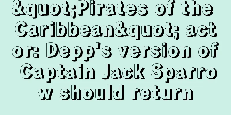 "Pirates of the Caribbean" actor: Depp's version of Captain Jack Sparrow should return