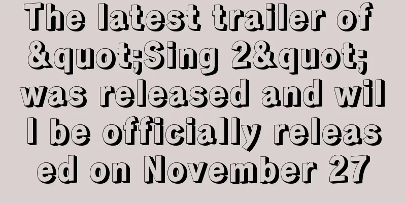 The latest trailer of "Sing 2" was released and will be officially released on November 27