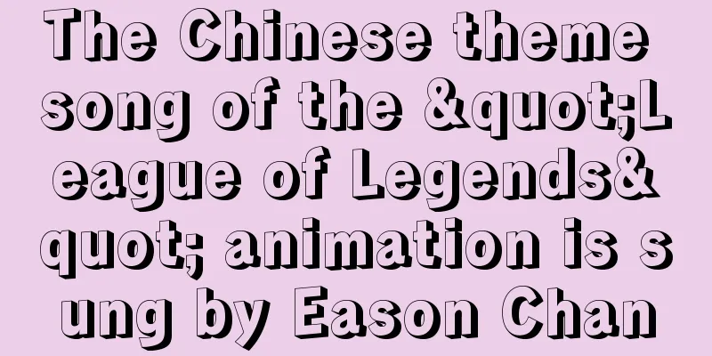 The Chinese theme song of the "League of Legends" animation is sung by Eason Chan