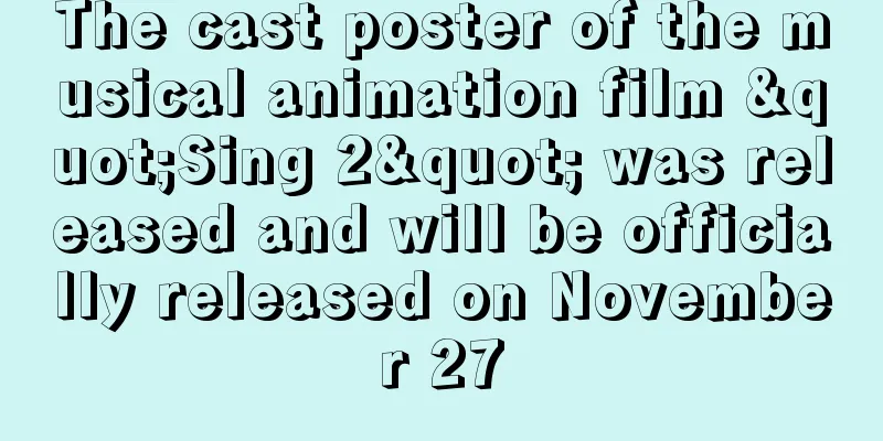 The cast poster of the musical animation film "Sing 2" was released and will be officially released on November 27