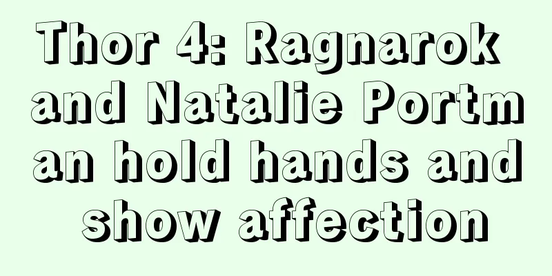 Thor 4: Ragnarok and Natalie Portman hold hands and show affection