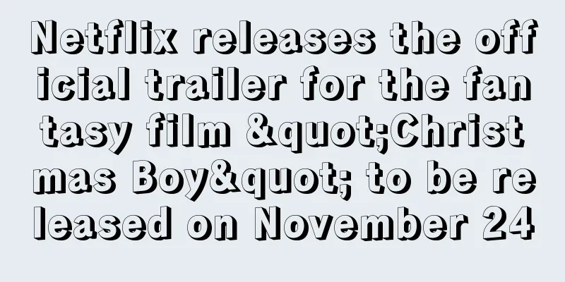 Netflix releases the official trailer for the fantasy film "Christmas Boy" to be released on November 24