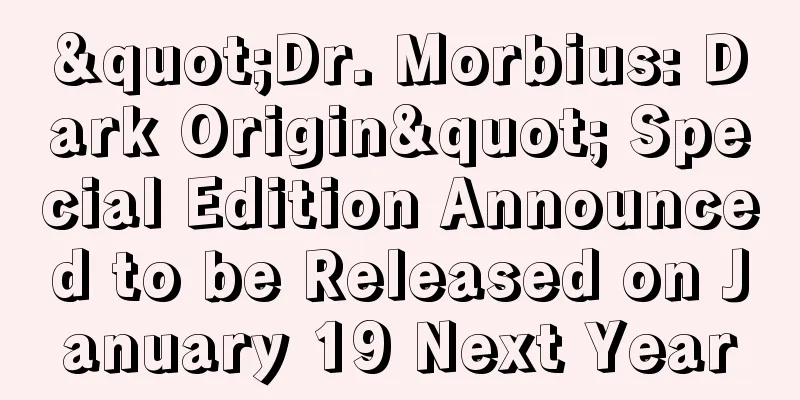 "Dr. Morbius: Dark Origin" Special Edition Announced to be Released on January 19 Next Year