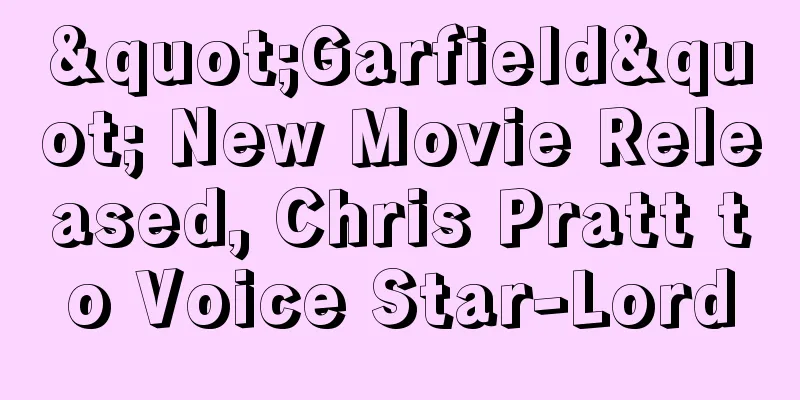 "Garfield" New Movie Released, Chris Pratt to Voice Star-Lord