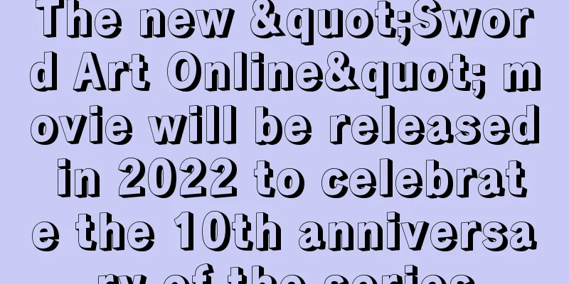The new "Sword Art Online" movie will be released in 2022 to celebrate the 10th anniversary of the series