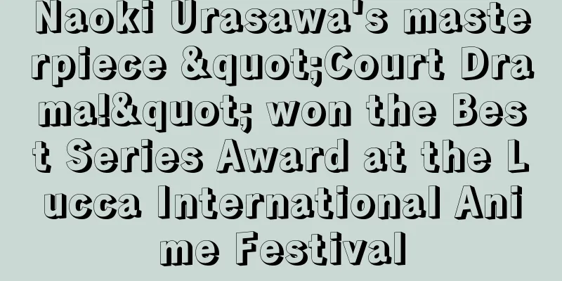 Naoki Urasawa's masterpiece "Court Drama!" won the Best Series Award at the Lucca International Anime Festival