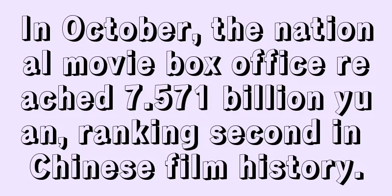 In October, the national movie box office reached 7.571 billion yuan, ranking second in Chinese film history.