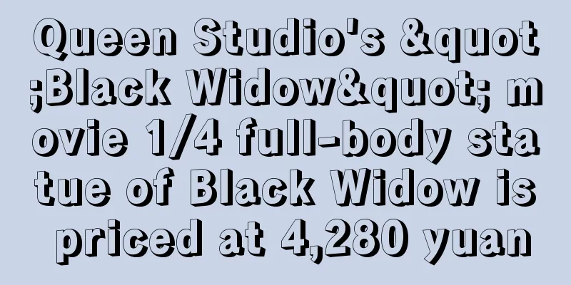 Queen Studio's "Black Widow" movie 1/4 full-body statue of Black Widow is priced at 4,280 yuan