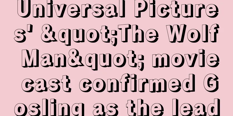 Universal Pictures' "The Wolf Man" movie cast confirmed Gosling as the lead