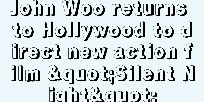 John Woo returns to Hollywood to direct new action film "Silent Night"