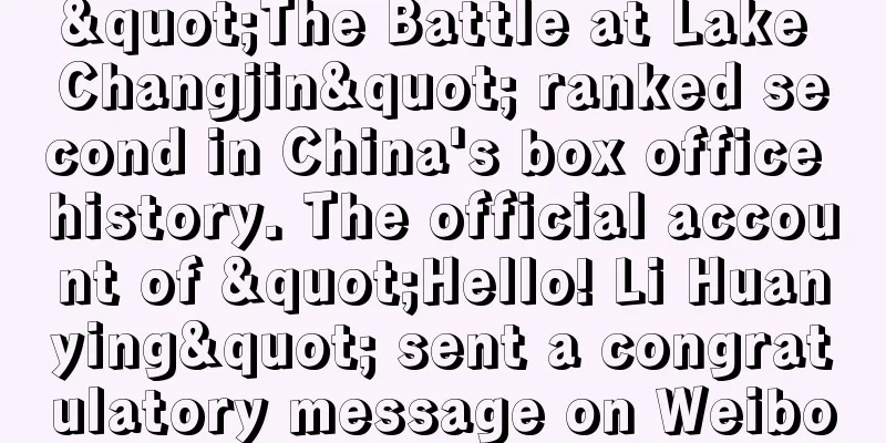 "The Battle at Lake Changjin" ranked second in China's box office history. The official account of "Hello! Li Huanying" sent a congratulatory message on Weibo