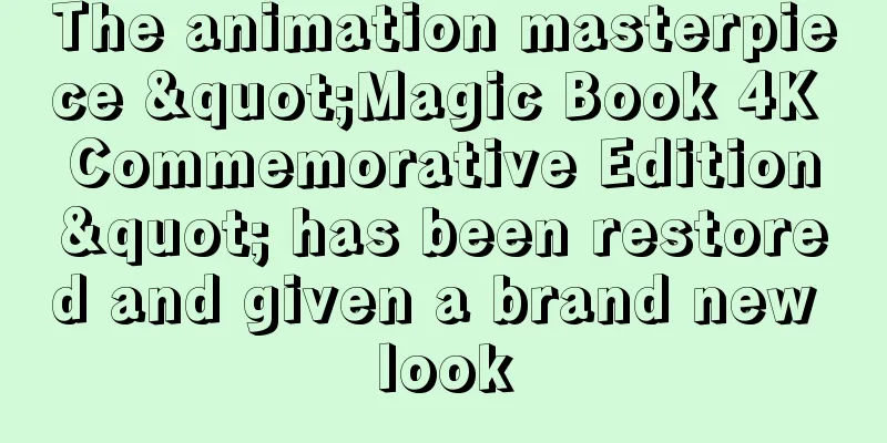 The animation masterpiece "Magic Book 4K Commemorative Edition" has been restored and given a brand new look