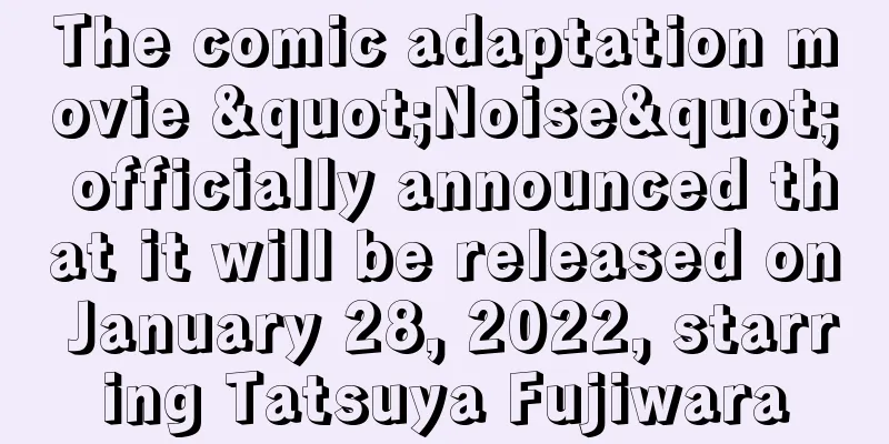 The comic adaptation movie "Noise" officially announced that it will be released on January 28, 2022, starring Tatsuya Fujiwara