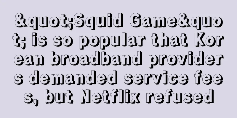 "Squid Game" is so popular that Korean broadband providers demanded service fees, but Netflix refused