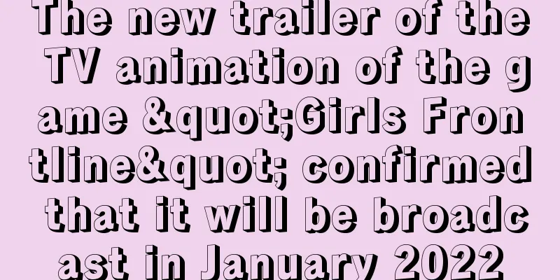 The new trailer of the TV animation of the game "Girls Frontline" confirmed that it will be broadcast in January 2022
