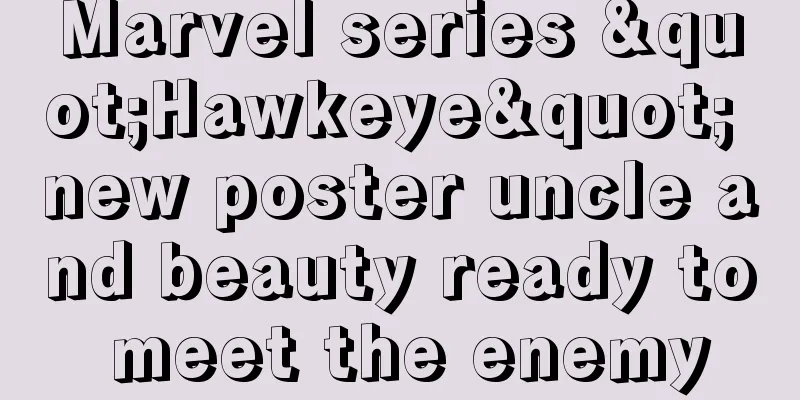 Marvel series "Hawkeye" new poster uncle and beauty ready to meet the enemy