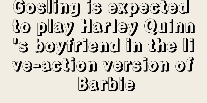 Gosling is expected to play Harley Quinn's boyfriend in the live-action version of Barbie