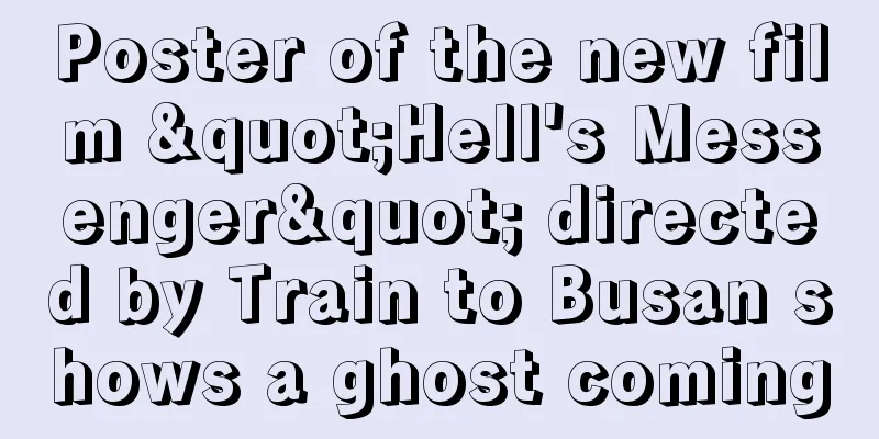 Poster of the new film "Hell's Messenger" directed by Train to Busan shows a ghost coming