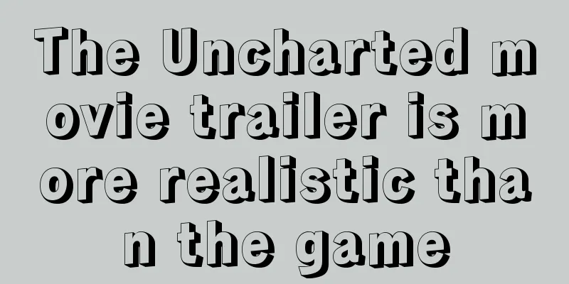 The Uncharted movie trailer is more realistic than the game