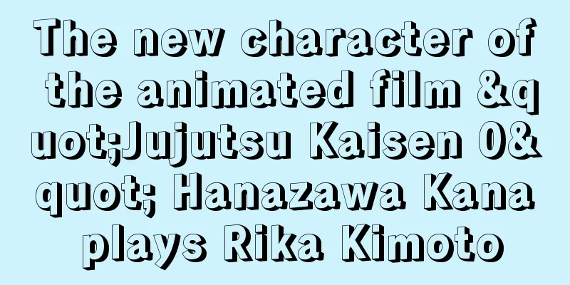 The new character of the animated film "Jujutsu Kaisen 0" Hanazawa Kana plays Rika Kimoto