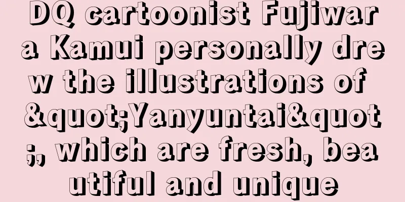 DQ cartoonist Fujiwara Kamui personally drew the illustrations of "Yanyuntai", which are fresh, beautiful and unique