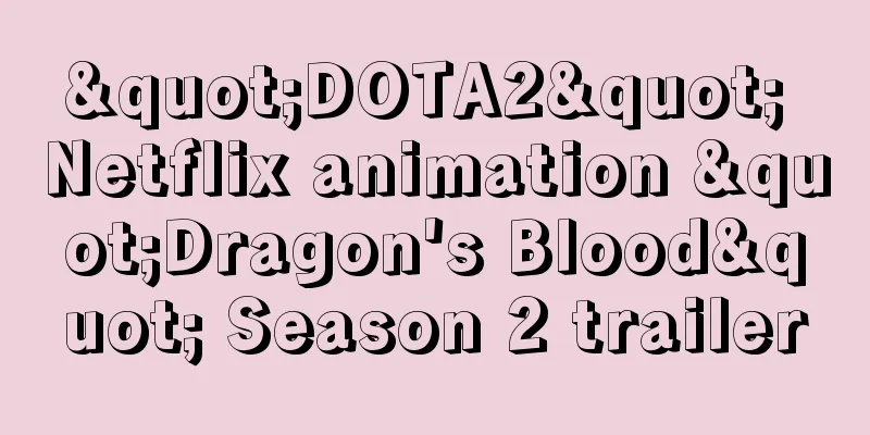 "DOTA2" Netflix animation "Dragon's Blood" Season 2 trailer