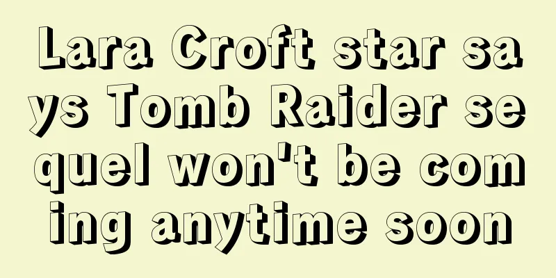 Lara Croft star says Tomb Raider sequel won't be coming anytime soon