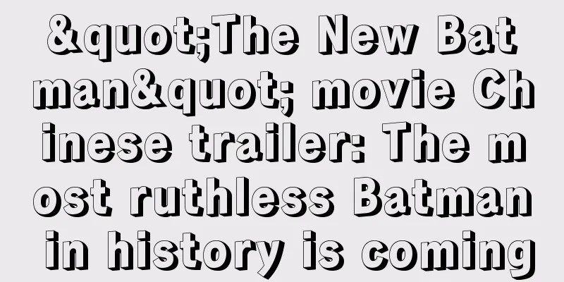 "The New Batman" movie Chinese trailer: The most ruthless Batman in history is coming